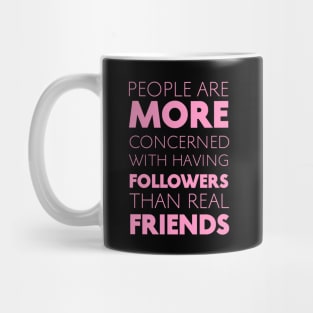 People Are More Concerned With Having Followers Than Real Friends (Pink) Mug